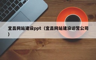 涉县宜昌网站建设ppt（宜昌网站建设运营公司）