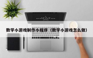 涉县数学小游戏制作小程序（数学小游戏怎么做）